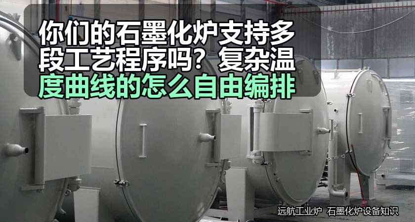 你们的石墨化炉支持多段工艺程序吗？复杂温度曲线的怎么自由编排
