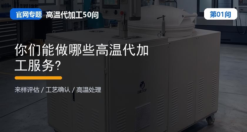 第01问_官网封面_你们能做哪些高温代加工服务.jpg